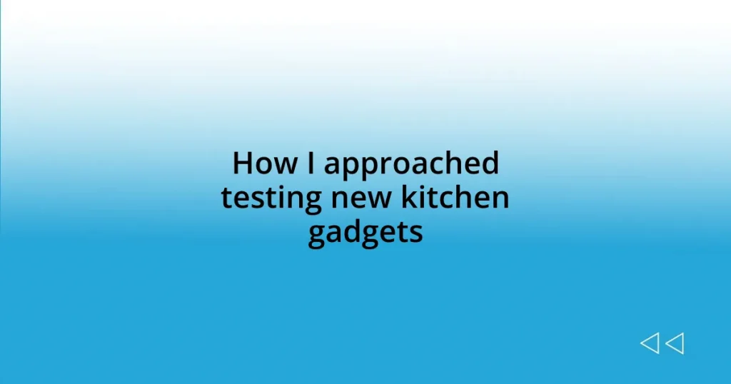 How I approached testing new kitchen gadgets