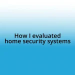 How I evaluated home security systems