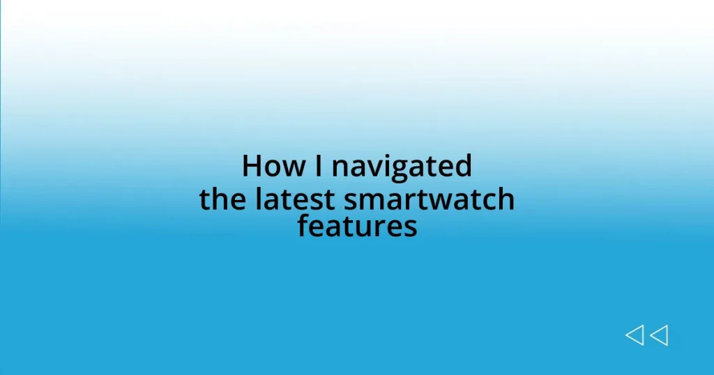 How I navigated the latest smartwatch features