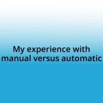 My experience with manual versus automatic