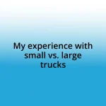 My experience with small vs. large trucks