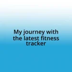 My journey with the latest fitness tracker