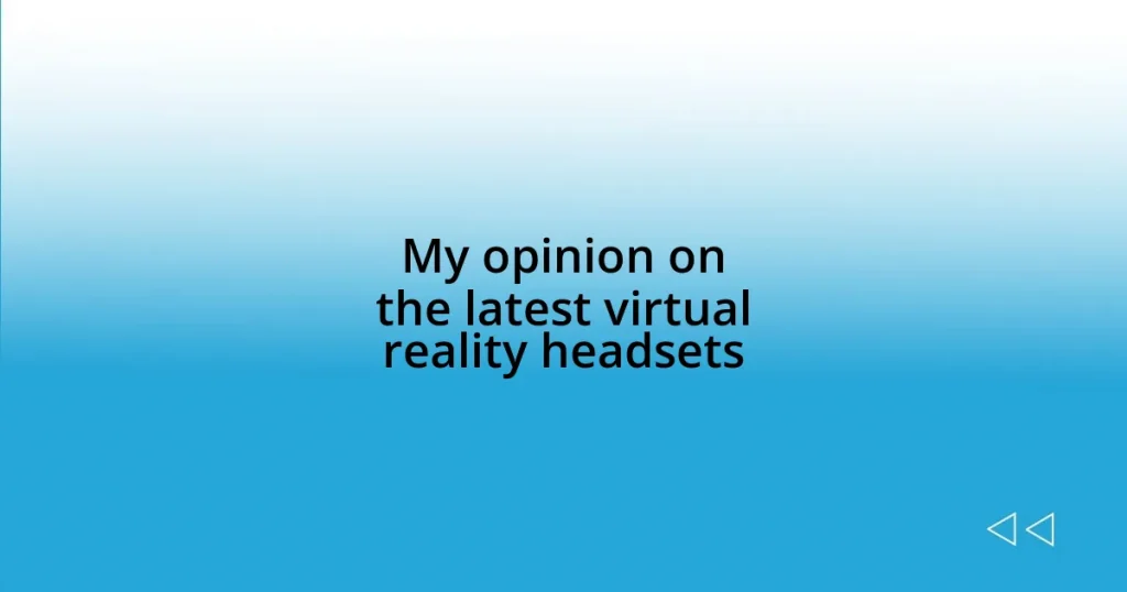 My opinion on the latest virtual reality headsets