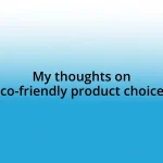 My thoughts on eco-friendly product choices