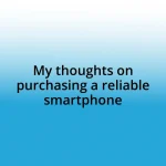 My thoughts on purchasing a reliable smartphone