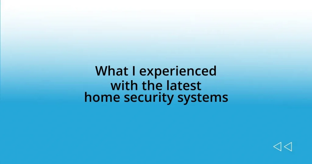 What I experienced with the latest home security systems