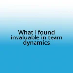 What I found invaluable in team dynamics