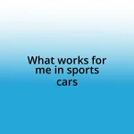 What works for me in sports cars