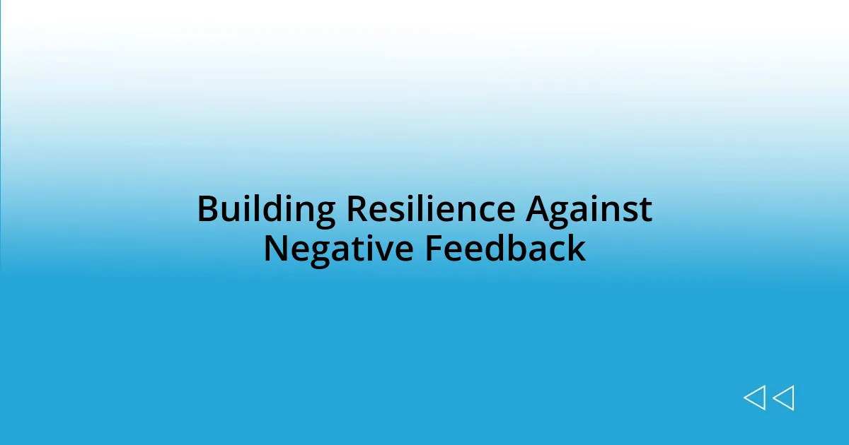 Building Resilience Against Negative Feedback