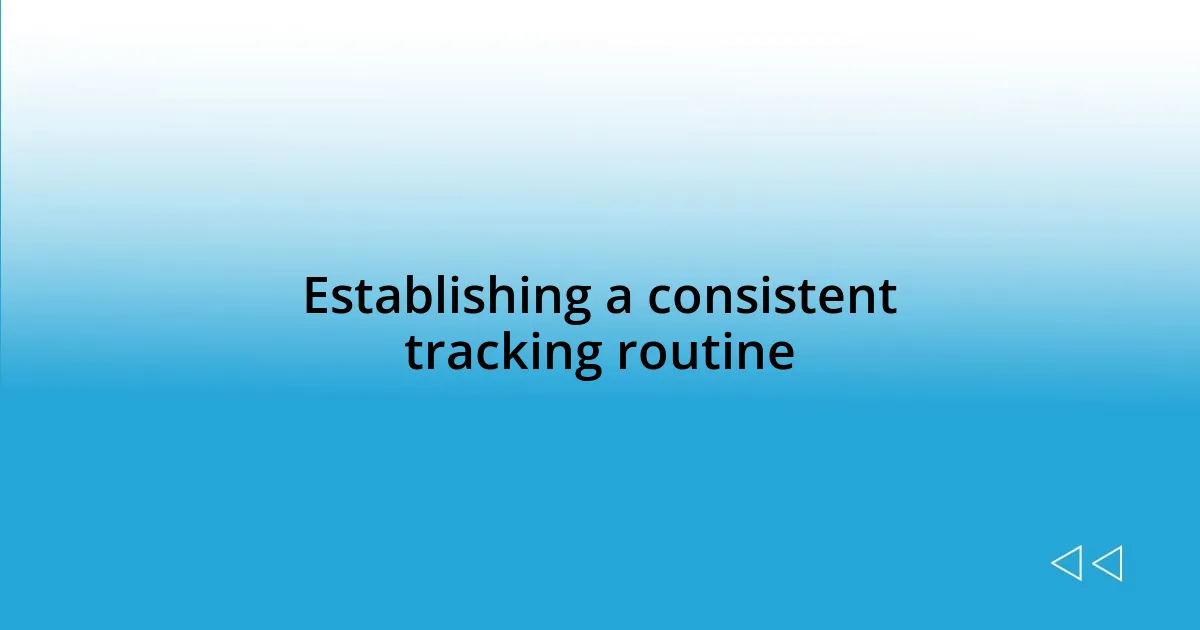 Establishing a consistent tracking routine