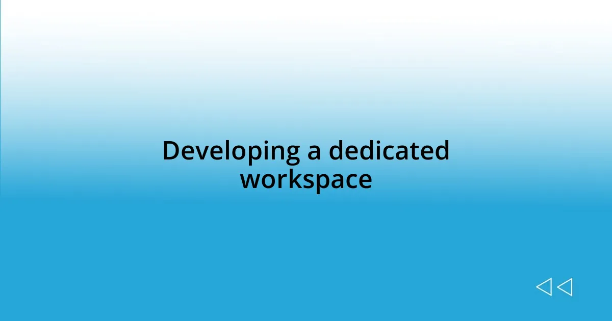 Developing a dedicated workspace