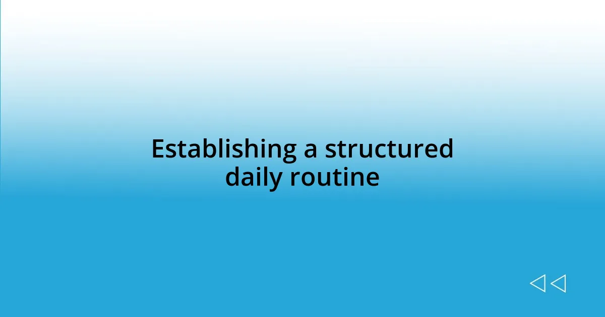 Establishing a structured daily routine