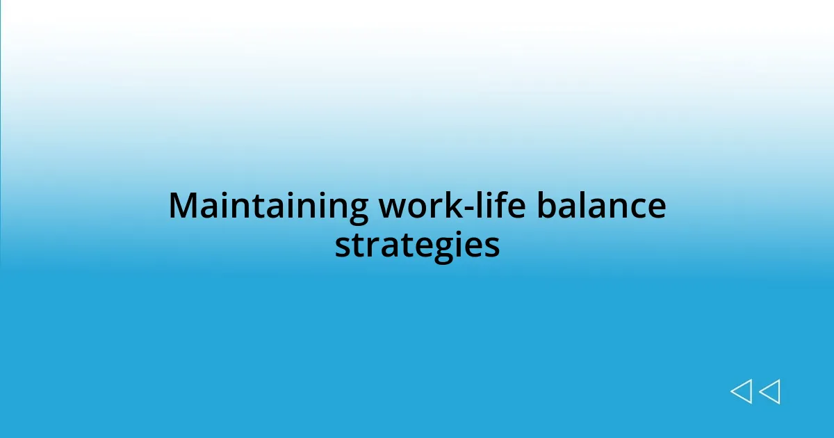 Maintaining work-life balance strategies