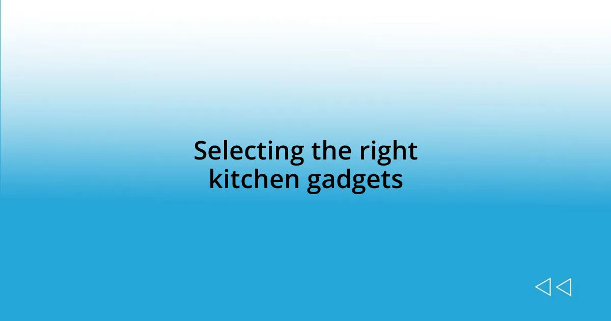 Selecting the right kitchen gadgets