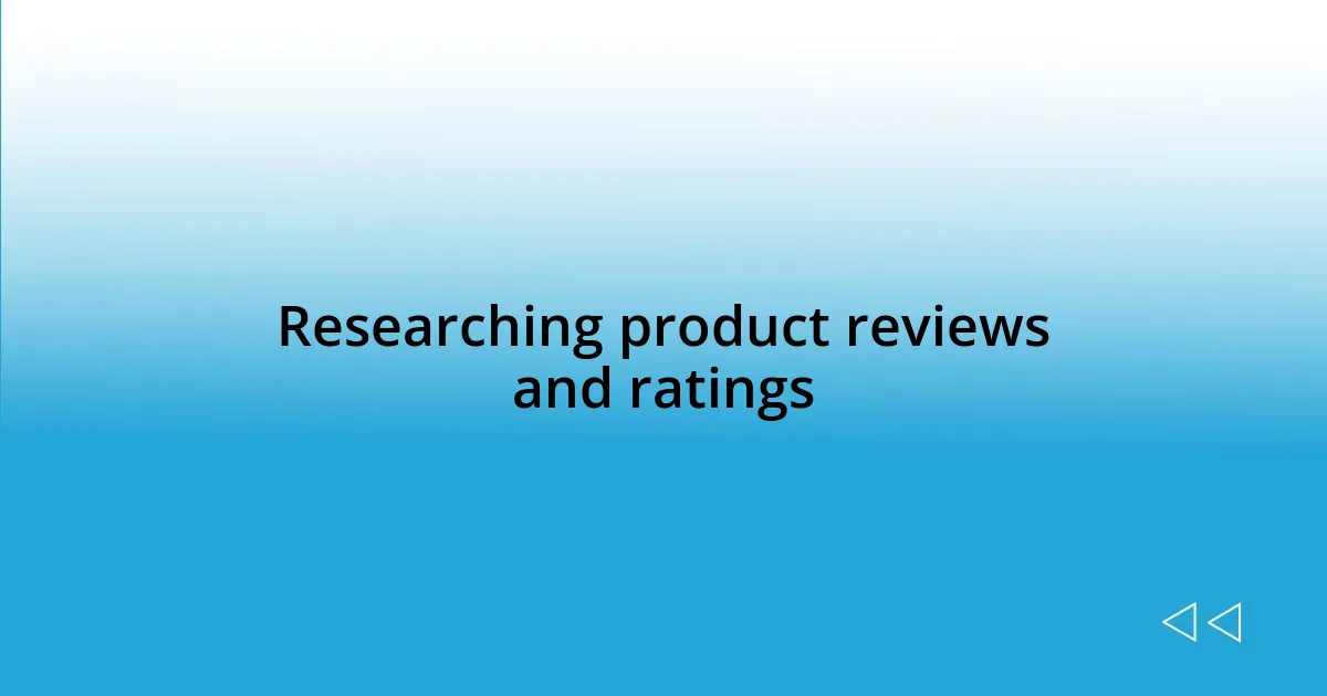 Researching product reviews and ratings