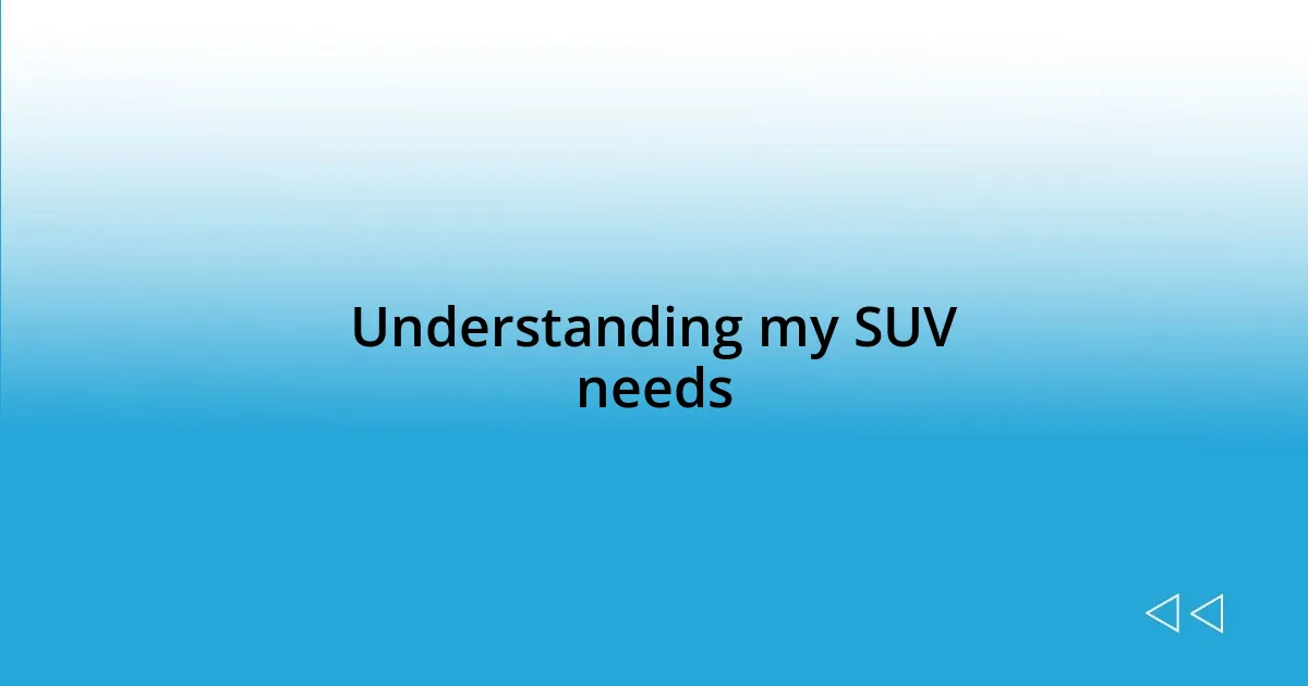 Understanding my SUV needs