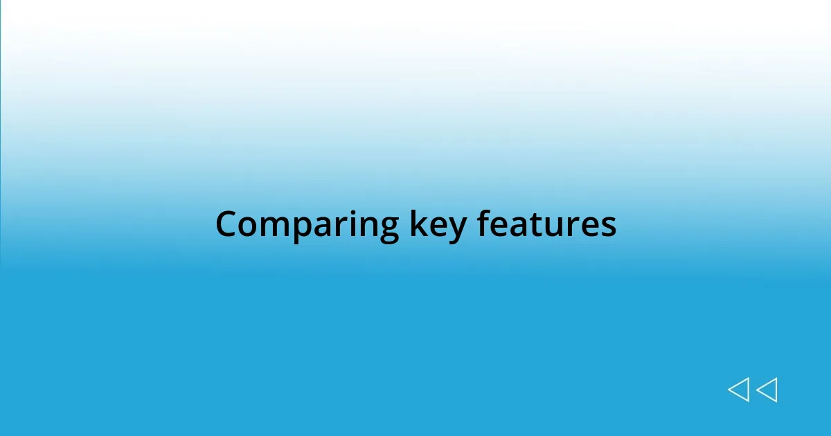 Comparing key features