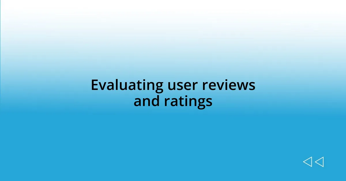 Evaluating user reviews and ratings