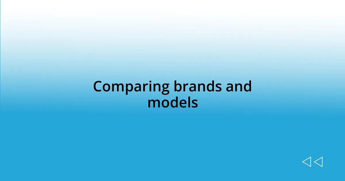 Comparing brands and models