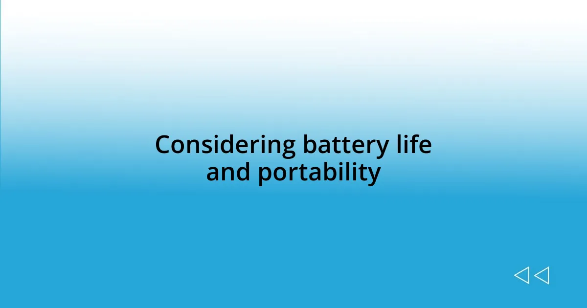 Considering battery life and portability