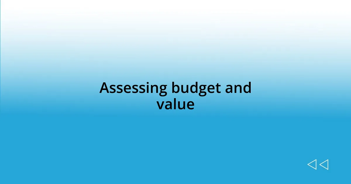 Assessing budget and value