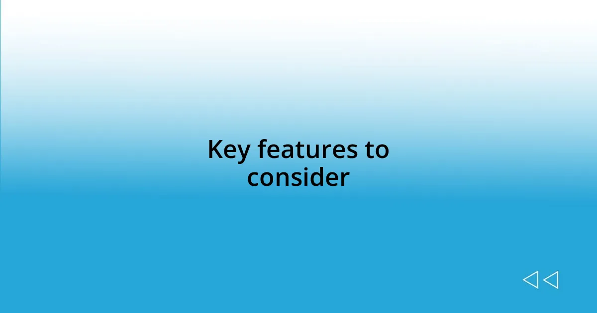 Key features to consider