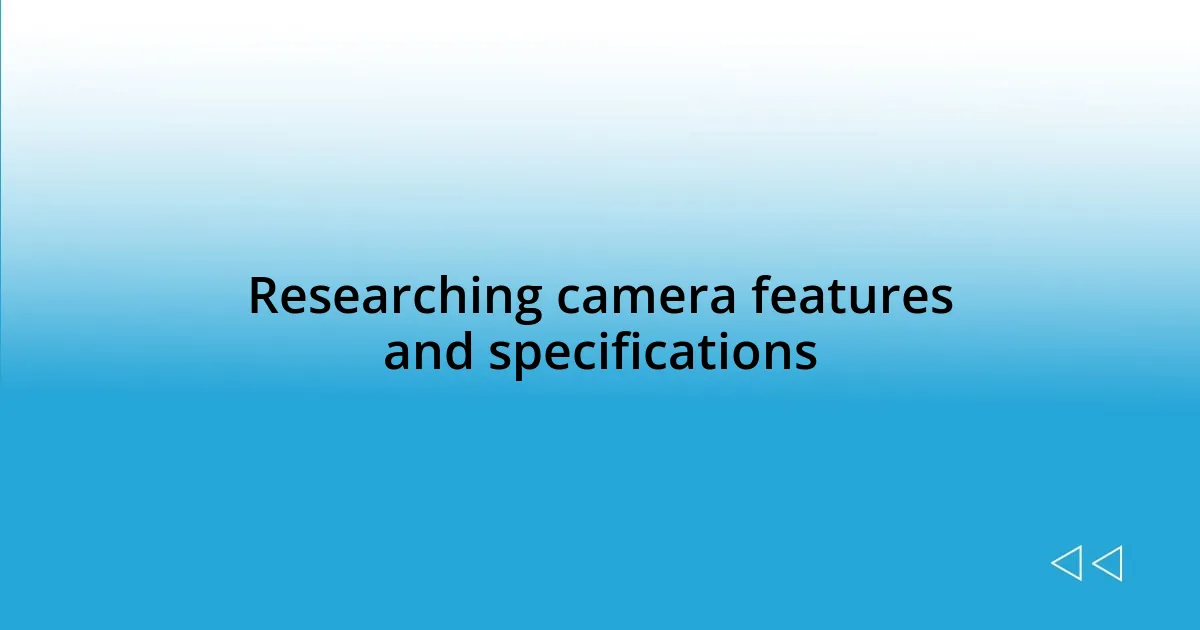 Researching camera features and specifications