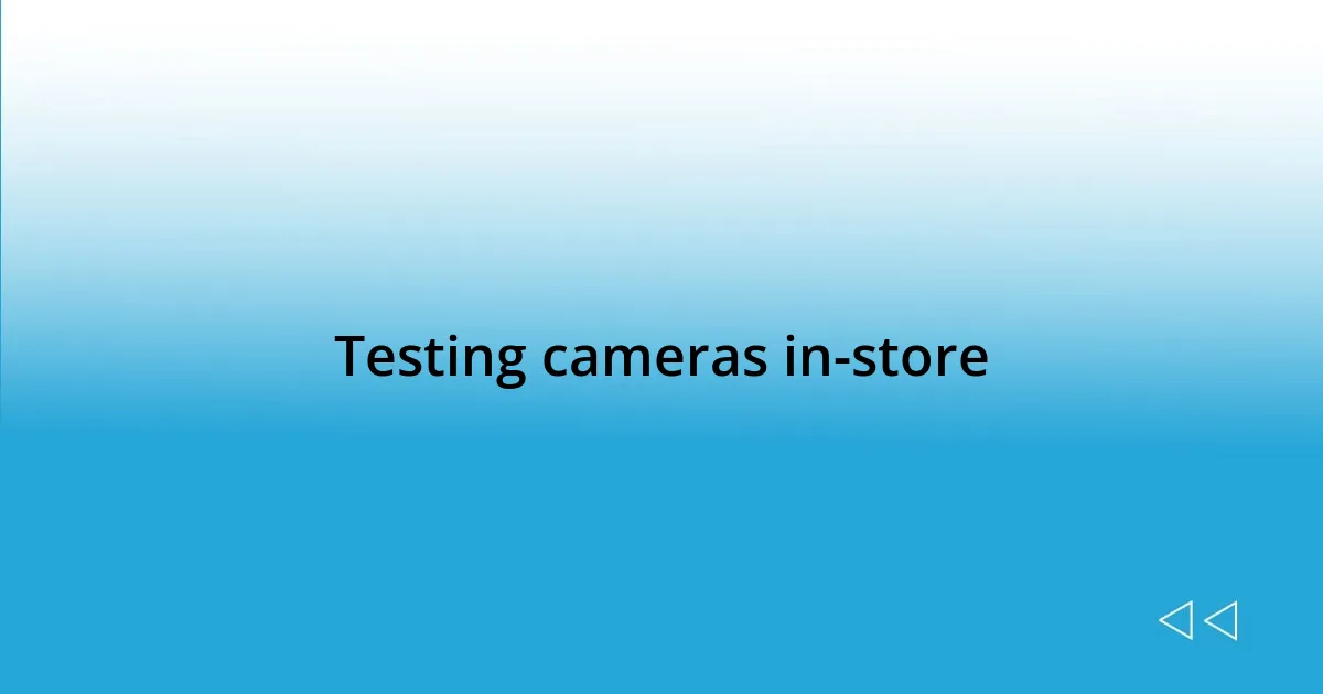 Testing cameras in-store