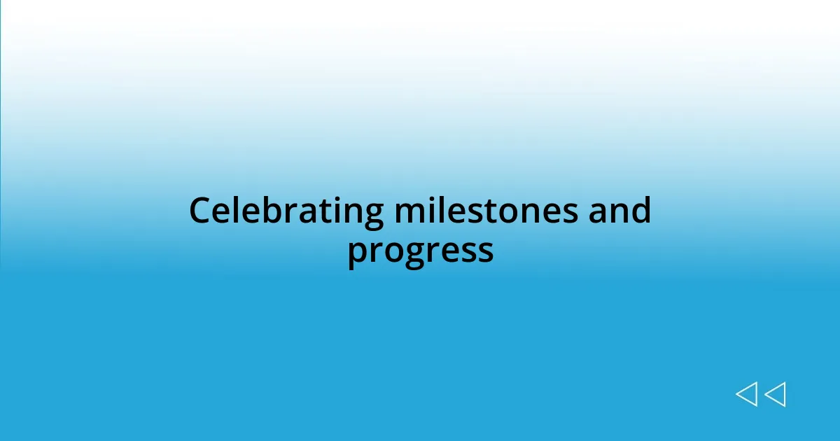 Celebrating milestones and progress