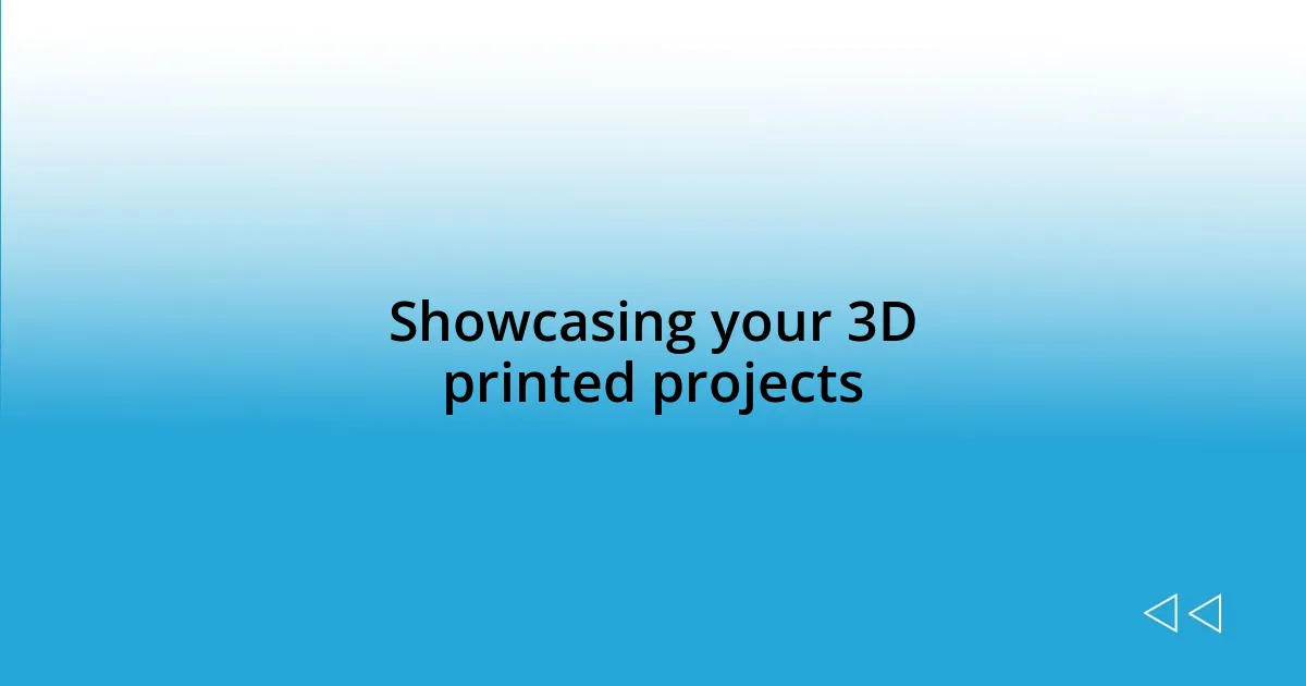 Showcasing your 3D printed projects