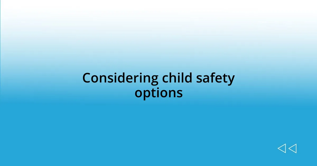 Considering child safety options