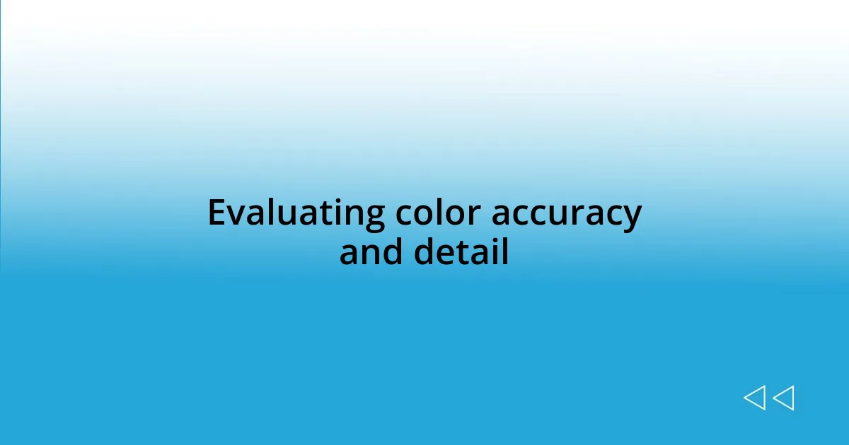 Evaluating color accuracy and detail