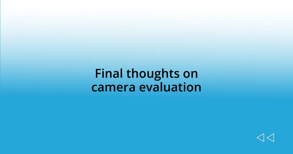 Final thoughts on camera evaluation