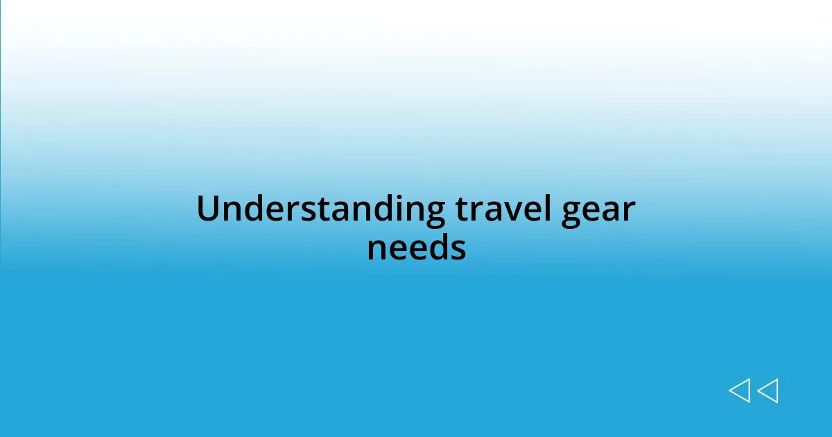 Understanding travel gear needs