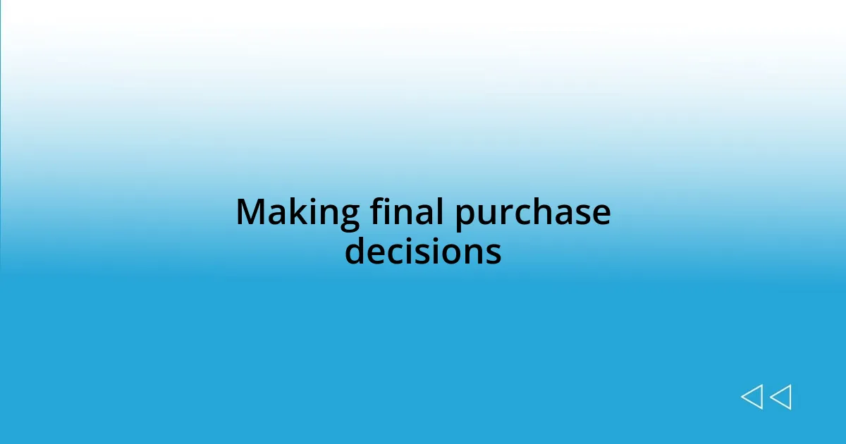 Making final purchase decisions