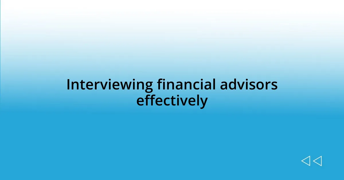 Interviewing financial advisors effectively