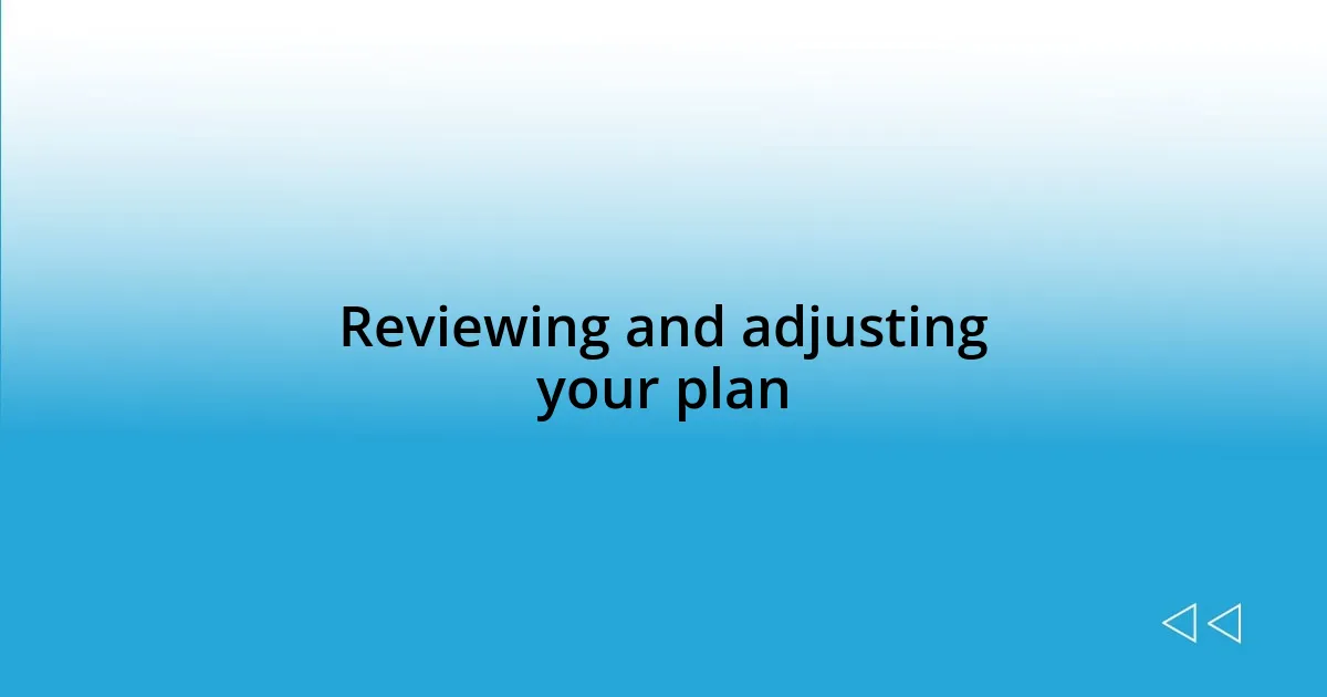 Reviewing and adjusting your plan