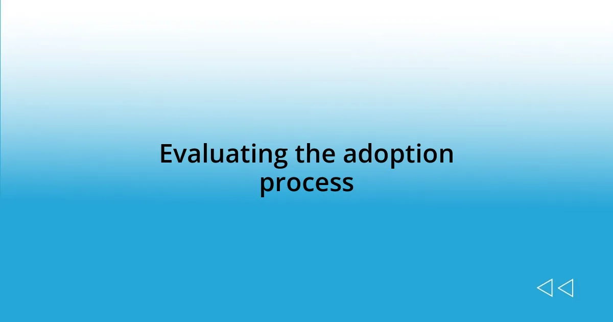 Evaluating the adoption process