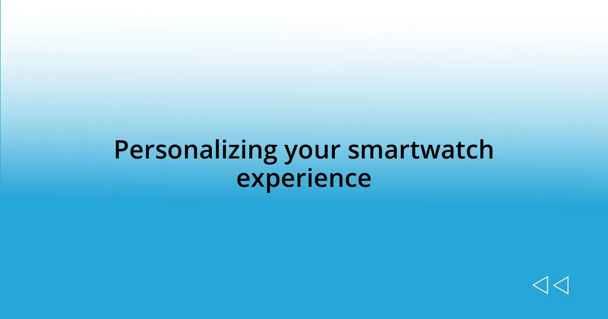 Personalizing your smartwatch experience