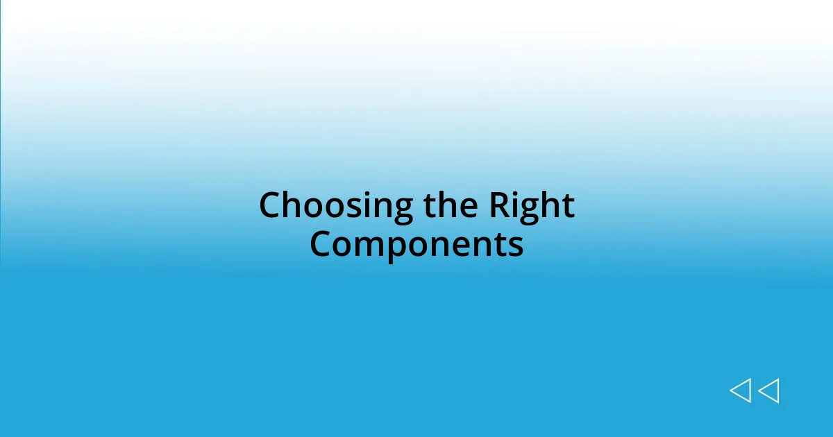 Choosing the Right Components