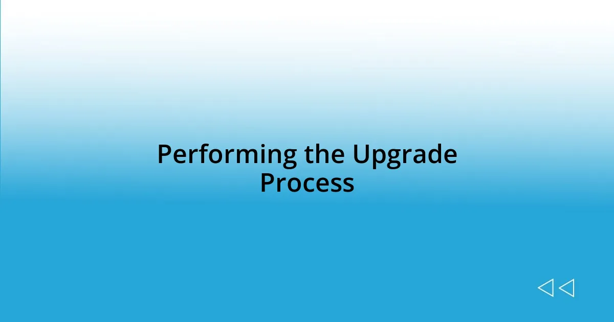 Performing the Upgrade Process