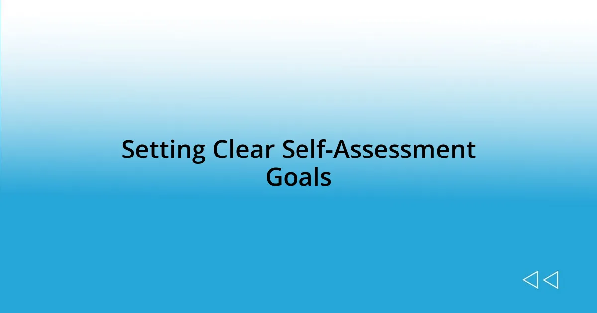 Setting Clear Self-Assessment Goals