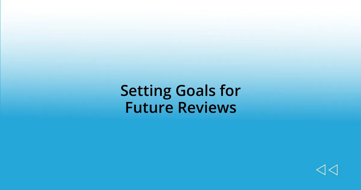 Setting Goals for Future Reviews