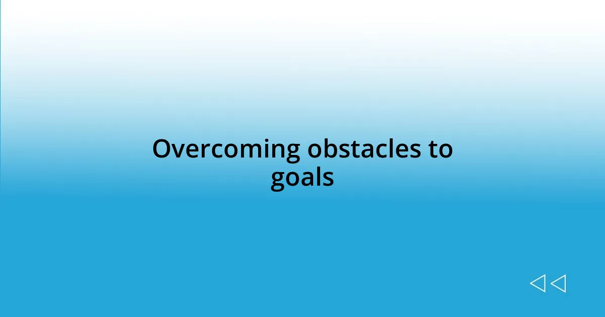 Overcoming obstacles to goals