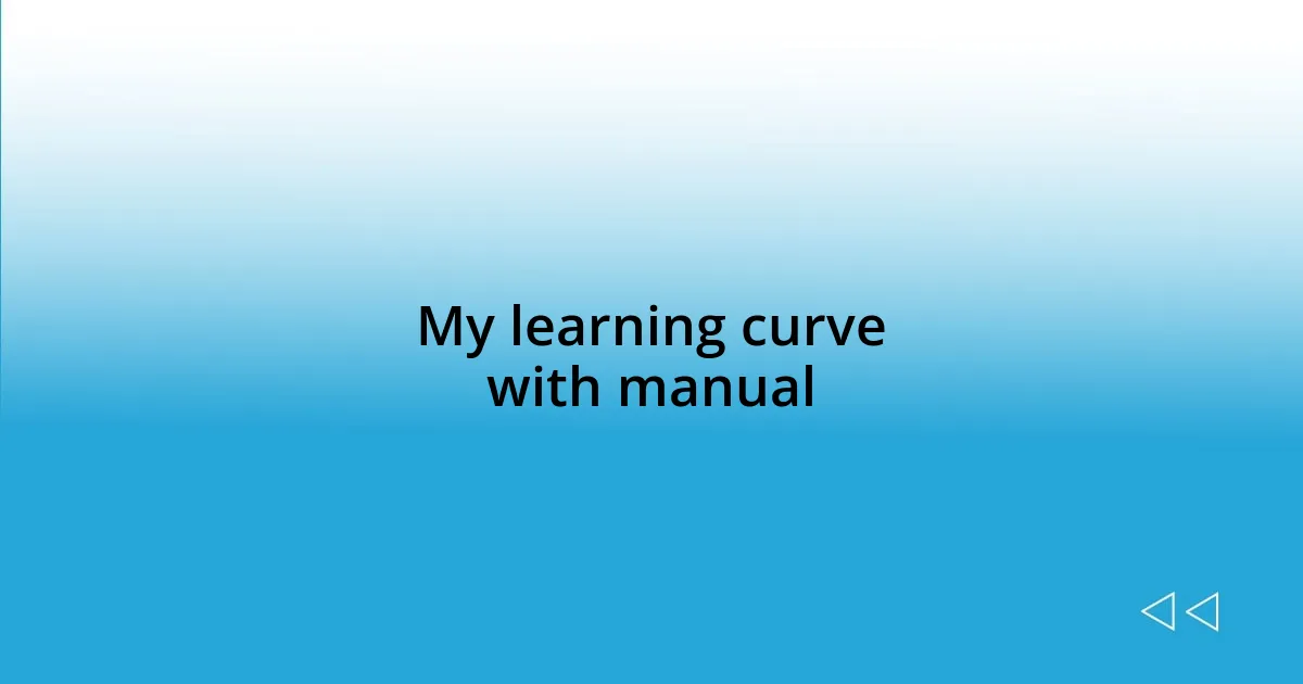 My learning curve with manual