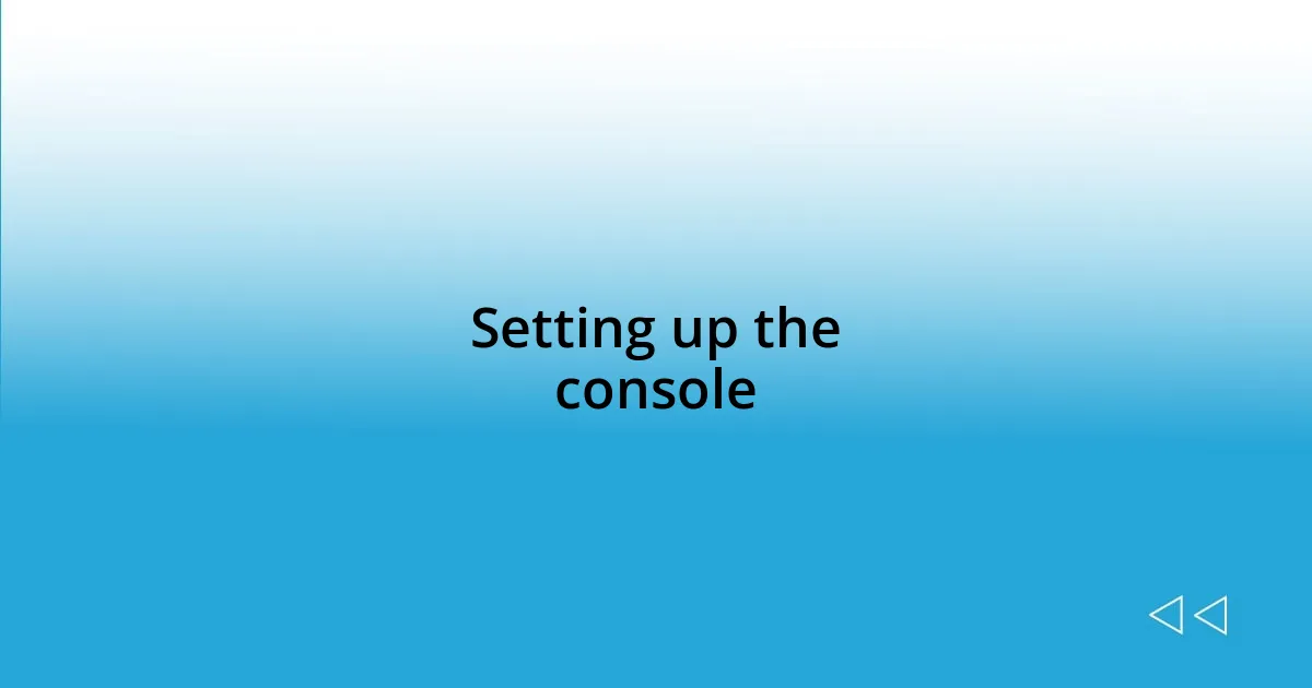 Setting up the console