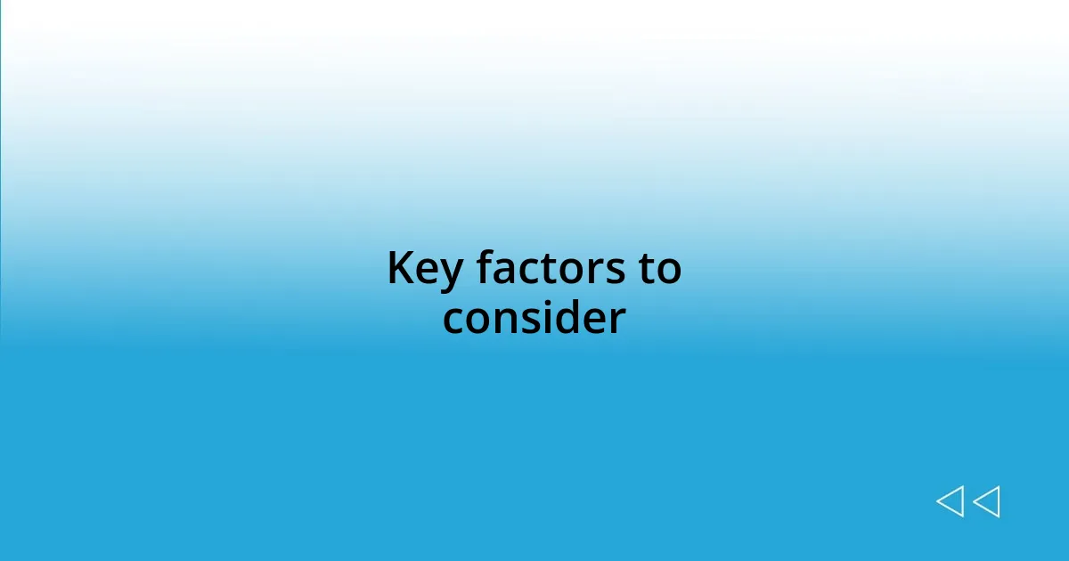 Key factors to consider