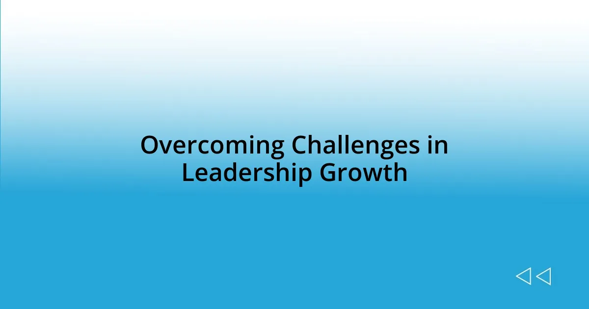 Overcoming Challenges in Leadership Growth