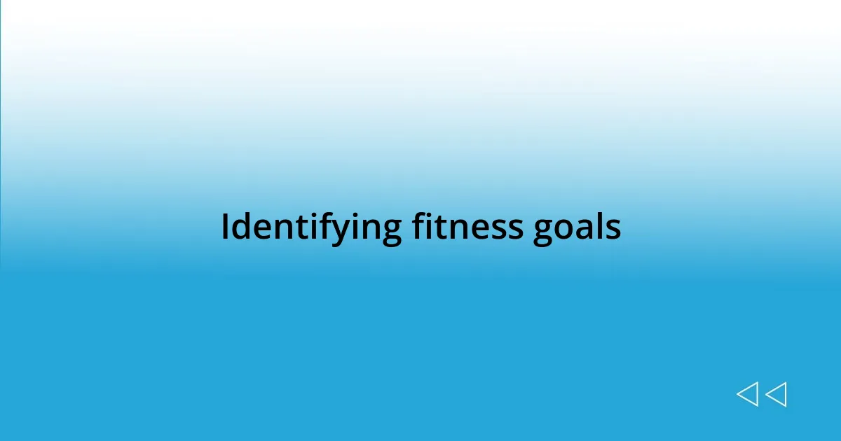 Identifying fitness goals