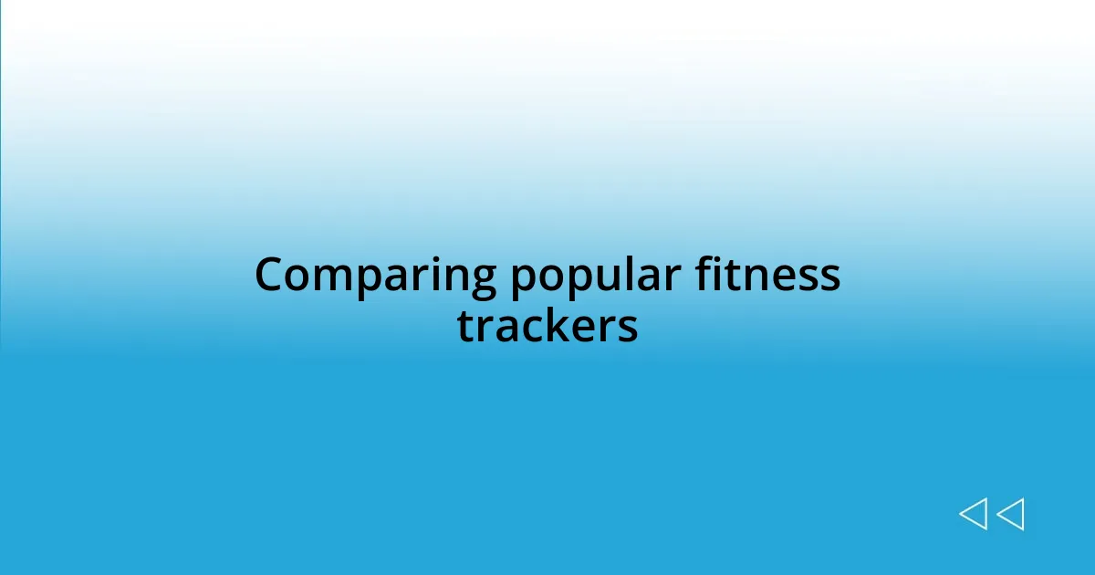 Comparing popular fitness trackers